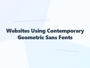 Modern Sites Using Geometric Hybrid Sans Serif Fonts