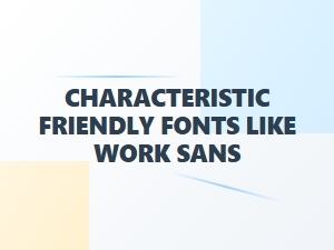 Work Sans: a Friendly and Modern Rounded Typeface