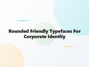 Rounded Typefaces That Reinvent Corporate Identity